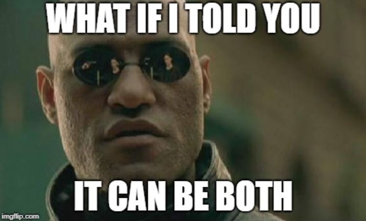 Meme: Photo of Morpheus from The Matrix. Text overlaid reads, "What if I told you it can be both."